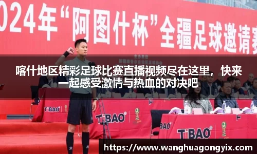 喀什地区精彩足球比赛直播视频尽在这里，快来一起感受激情与热血的对决吧