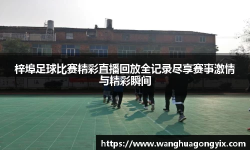 梓埠足球比赛精彩直播回放全记录尽享赛事激情与精彩瞬间
